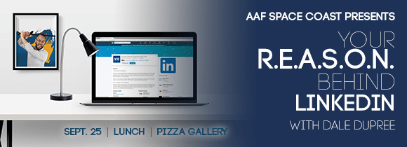 AAF Space Coast Presents Your R.E.A.S.O.N. behind LinkedIn with Dale Dupree. September 25, Lunch at Pizza Gallery