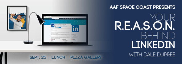 AAF Space Coast Presents Your R.E.A.S.O.N. behind LinkedIn with Dale Dupree. September 25, Lunch at Pizza Gallery